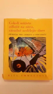 Cokoli můžete odložit na zítra, zásadně nedělejte dnes