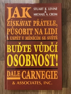 Buďte vůdčí osobnost ! Jak získávat přátelé, působit na lidi a uspět v měnícím se světě